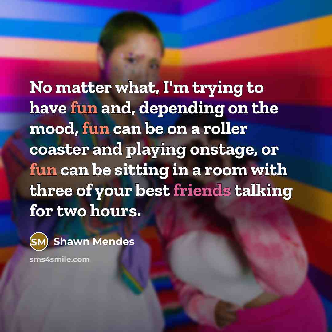 “No matter what, I'm trying to have fun and, depending…” quote by Shawn Mendes