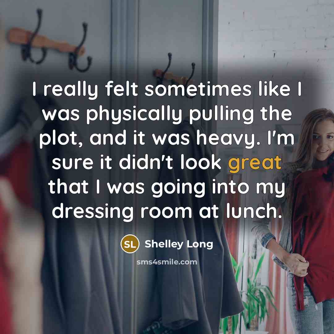 “I really felt sometimes like I was physically pulling the…” quote by Shelley Long
