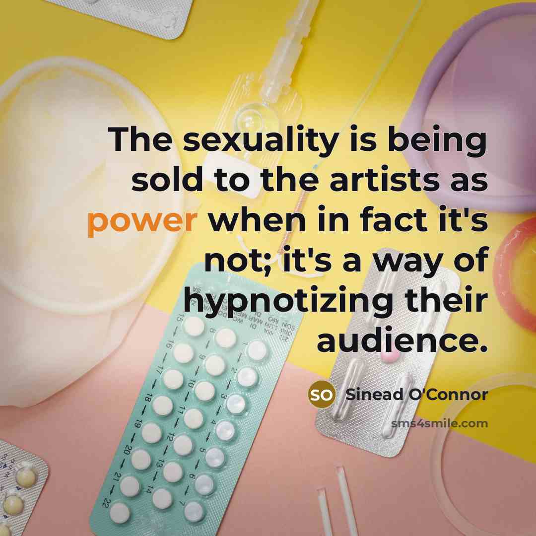 “The sexuality is being sold to the artists as power…” quote by Sinead O'Connor