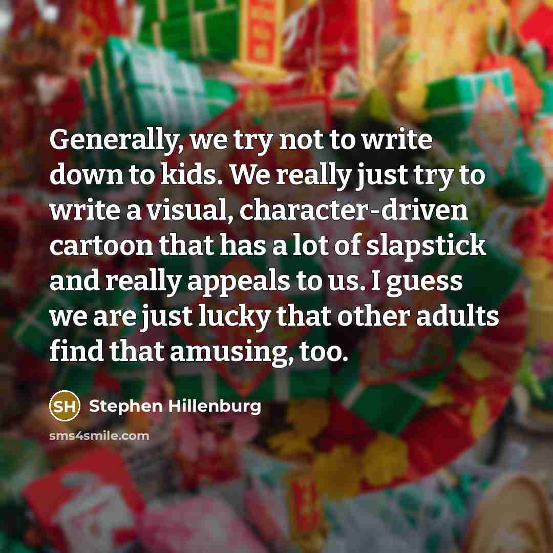 “Generally, we try not to write down to kids. We…” quote by Stephen Hillenburg