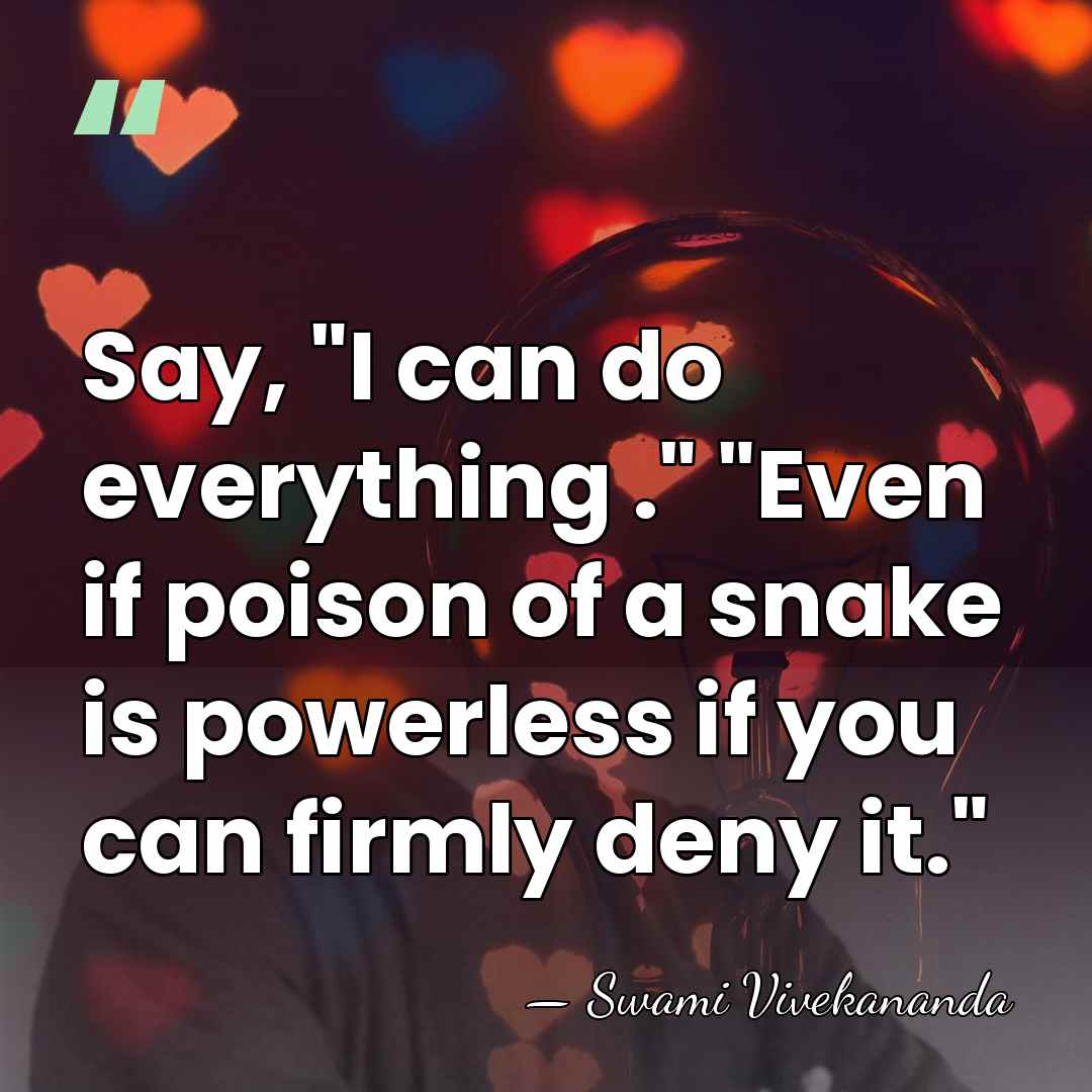 Say, "I can do everything ." "Even if poison of a snake&hellip; - Swami Vivekananda