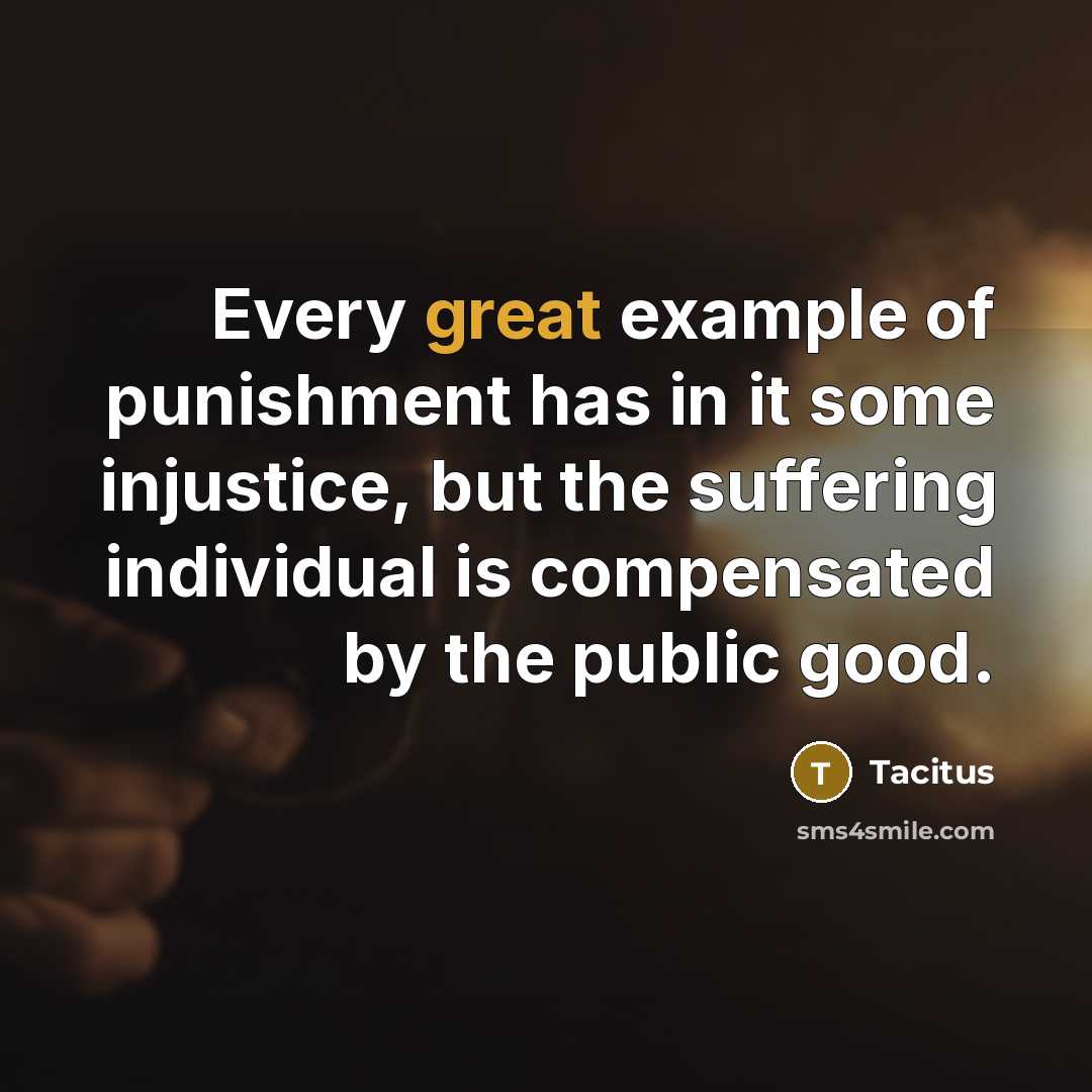 “Every great example of punishment has in it some injustice,…” quote by Tacitus
