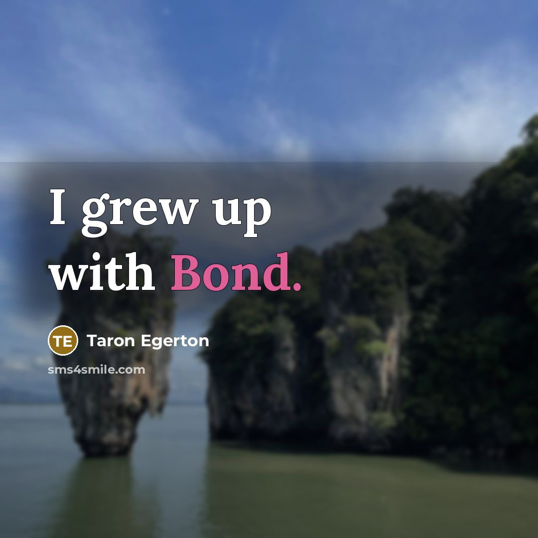 “I grew up with Bond.…” quote by Taron Egerton