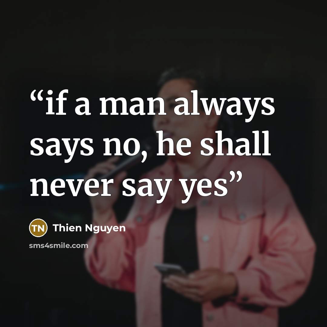 “if a man always says no, he shall never say yes” quote by Thien Nguyen