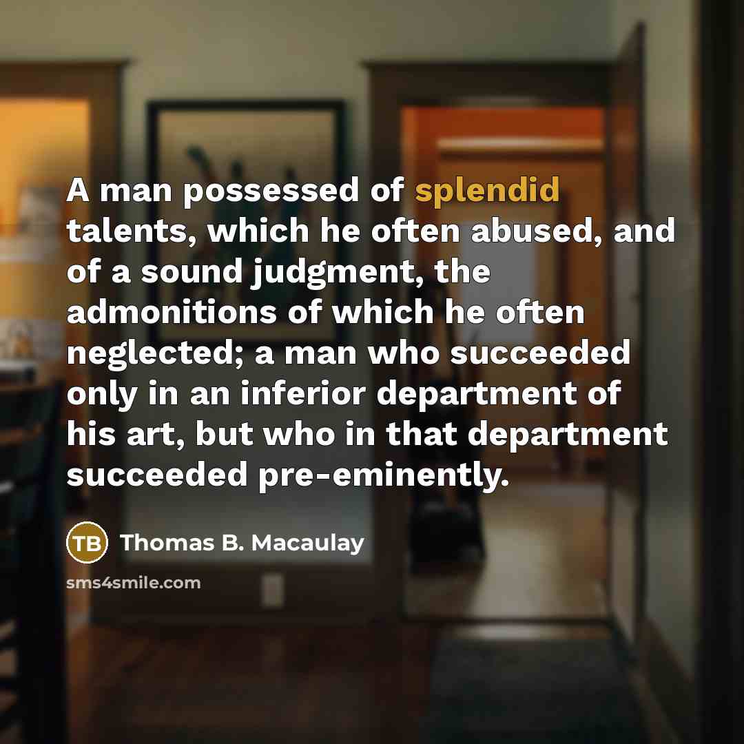 “A man possessed of splendid talents, which he often abused,…” quote by Thomas B. Macaulay