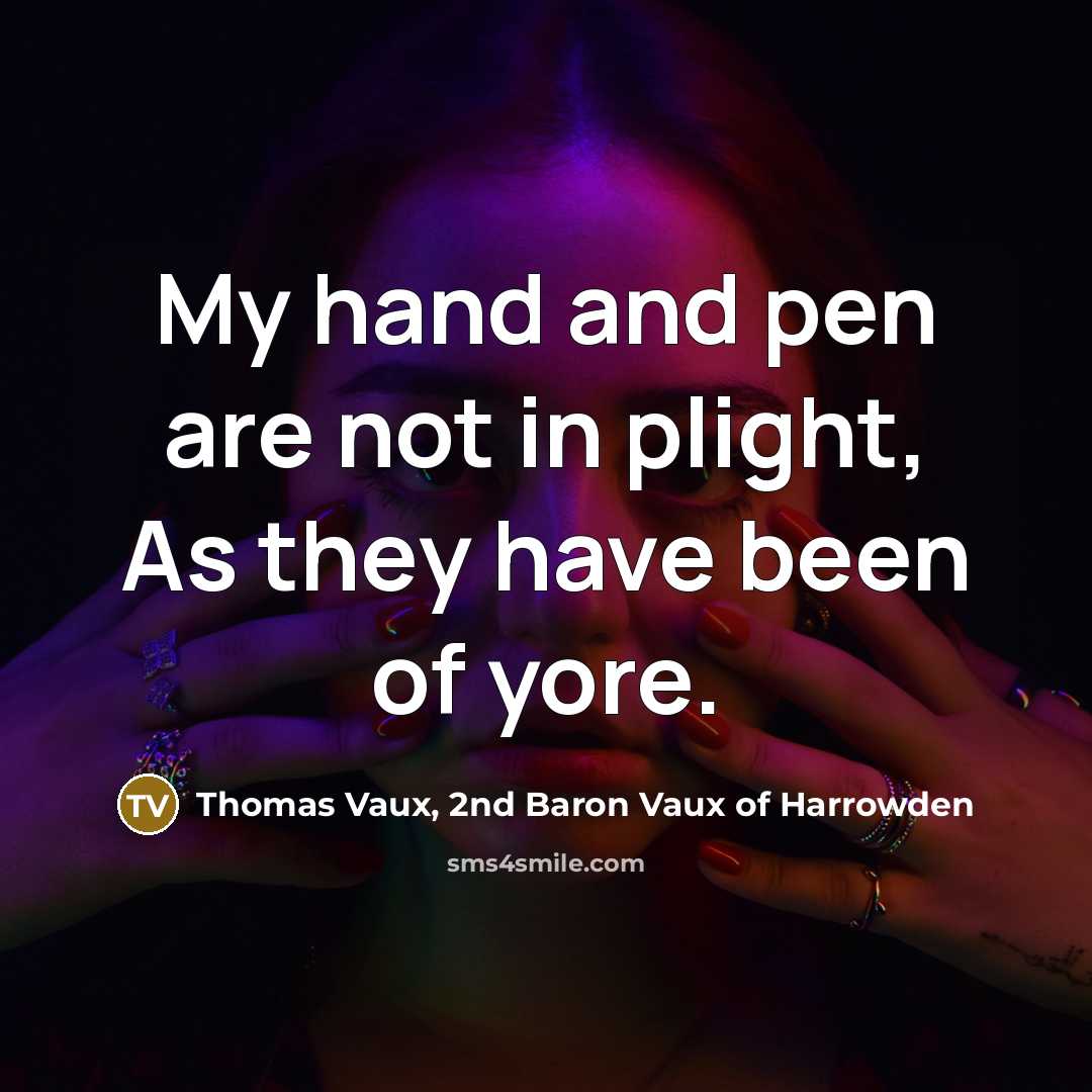 “My hand and pen are not in plight, As they have been of yore.” quote by Thomas Vaux, 2nd Baron Vaux of Harrowden