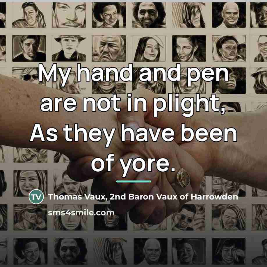 “My hand and pen are not in plight, As they…” quote by Thomas Vaux, 2nd Baron Vaux of Harrowden
