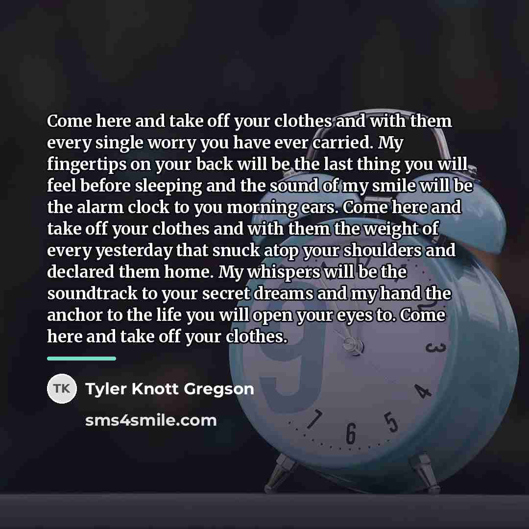 “Come here and take off your clothes and with them…” quote by Tyler Knott Gregson