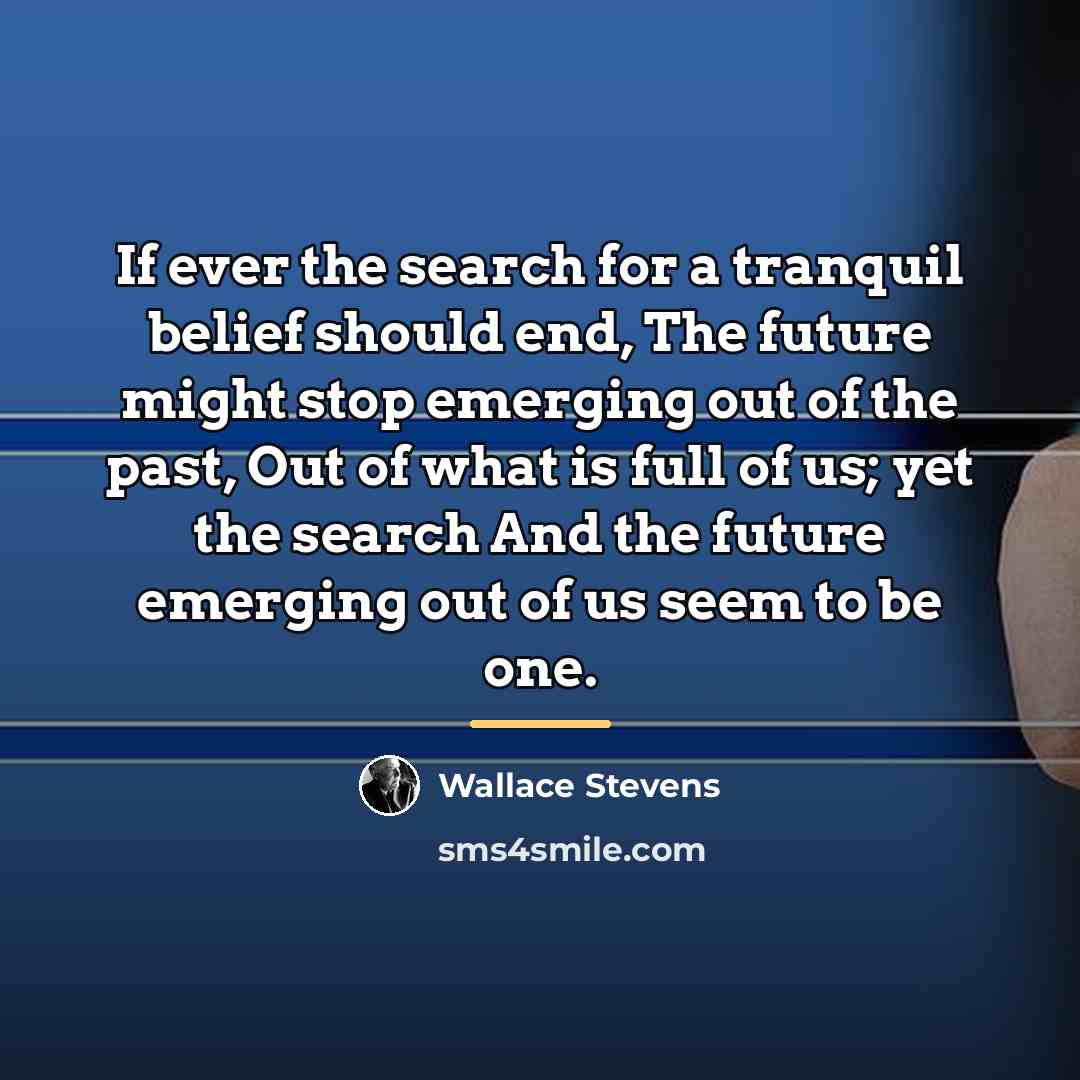 “If ever the search for a tranquil belief should end,…” quote by Wallace Stevens