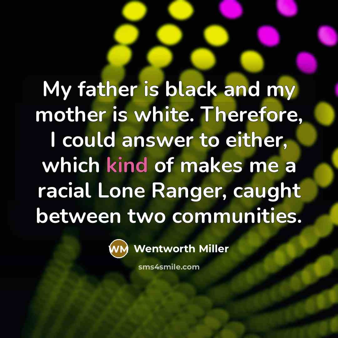 “My father is black and my mother is white. Therefore,…” quote by Wentworth Miller
