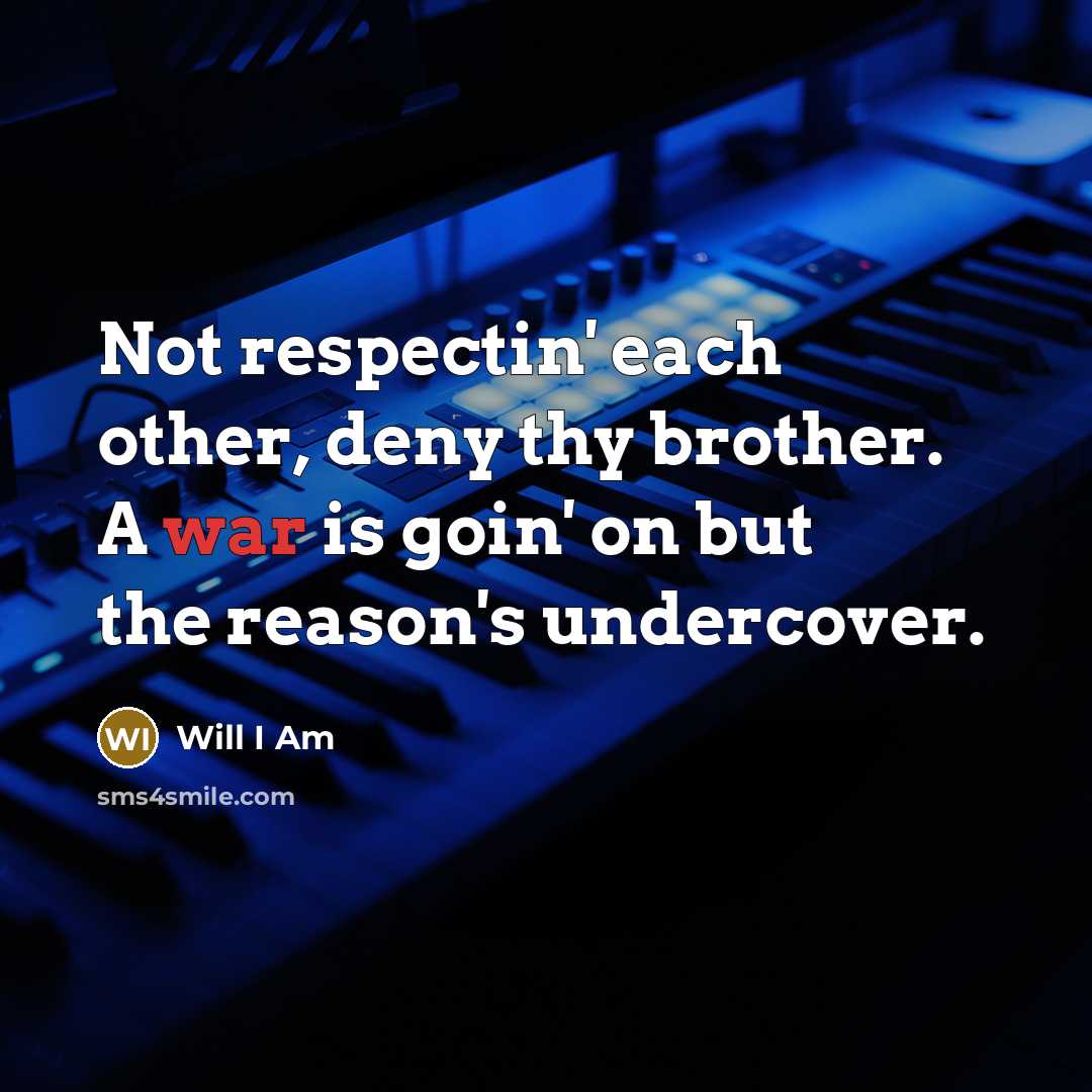 “Not respectin' each other, deny thy brother. A war is…” quote by Will I Am