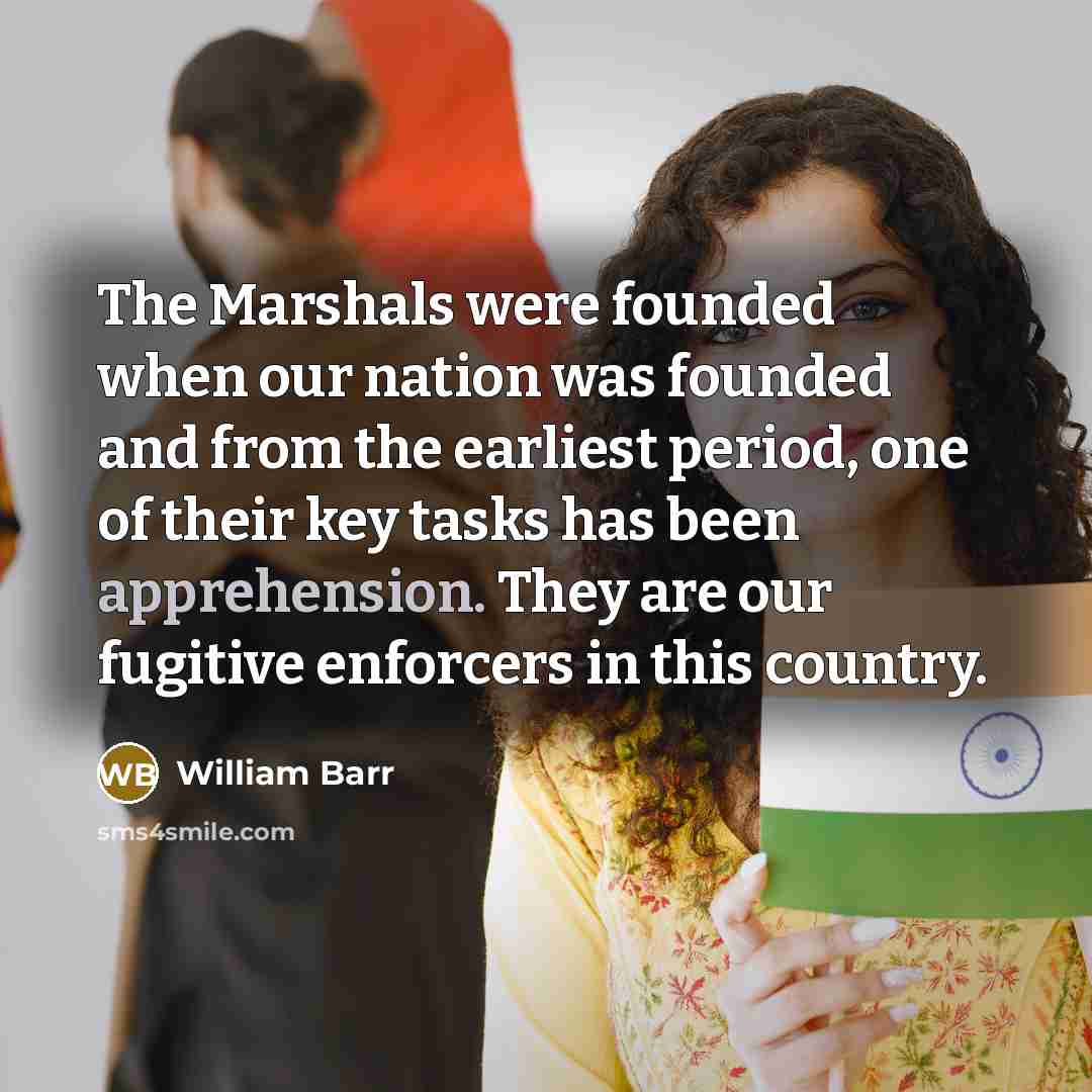 “The Marshals were founded when our nation was founded and…” quote by William Barr