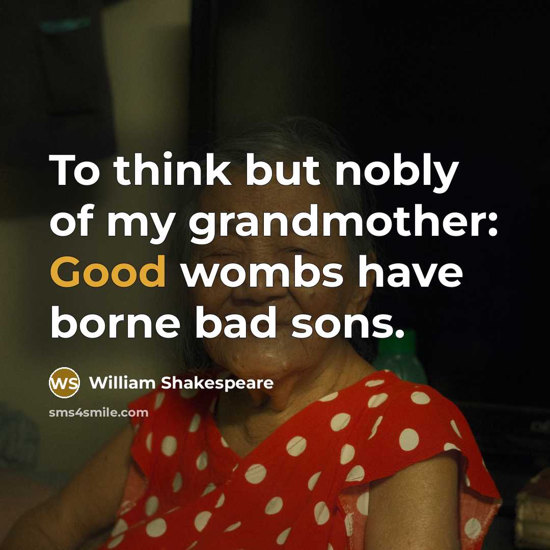“To think but nobly of my grandmother: Good wombs have…” quote by William Shakespeare