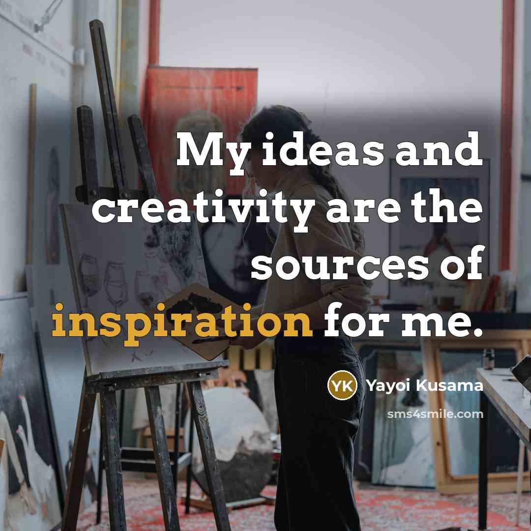 “My ideas and creativity are the sources of inspiration for…” quote by Yayoi Kusama