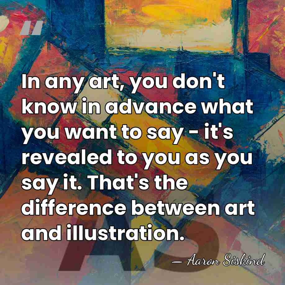 In any art, you don't know in advance what you want to&hellip; - Aaron Siskind