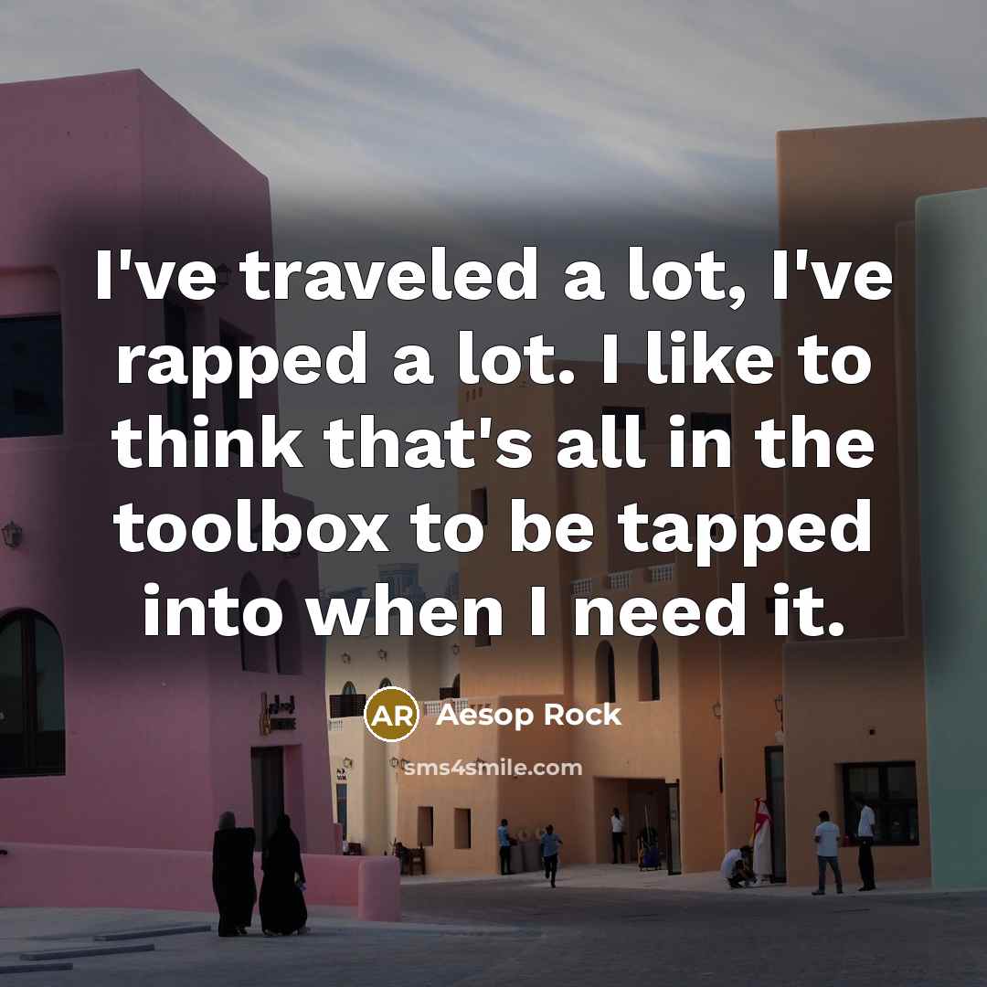 “I've traveled a lot, I've rapped a lot. I like…” quote by Aesop Rock
