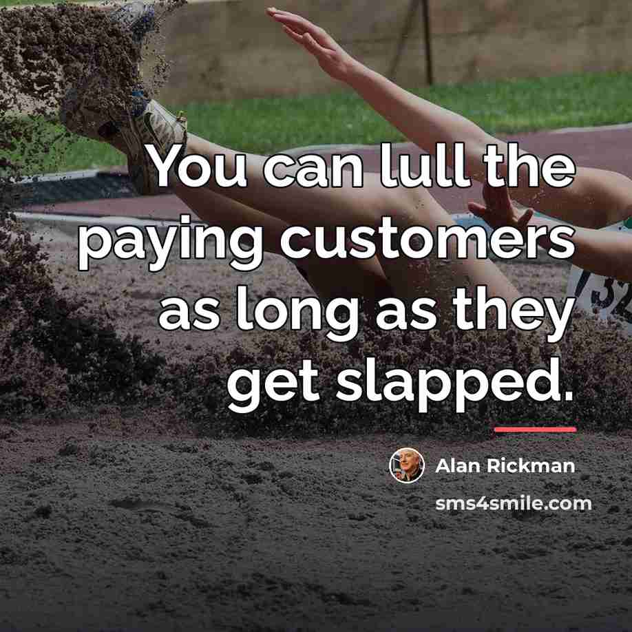 “You can lull the paying customers as long as they…” quote by Alan Rickman