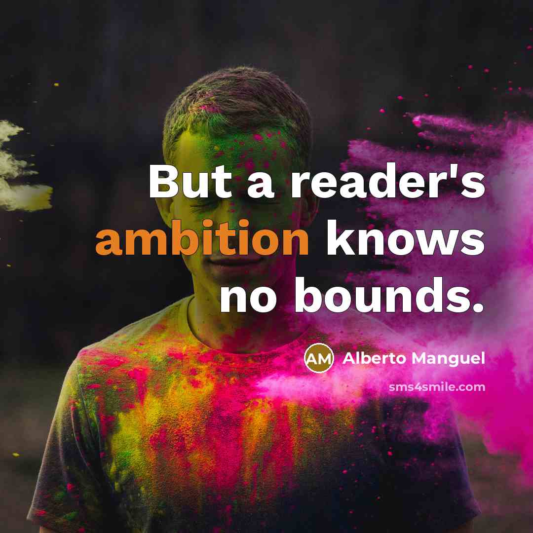“But a reader's ambition knows no bounds.…” quote by Alberto Manguel