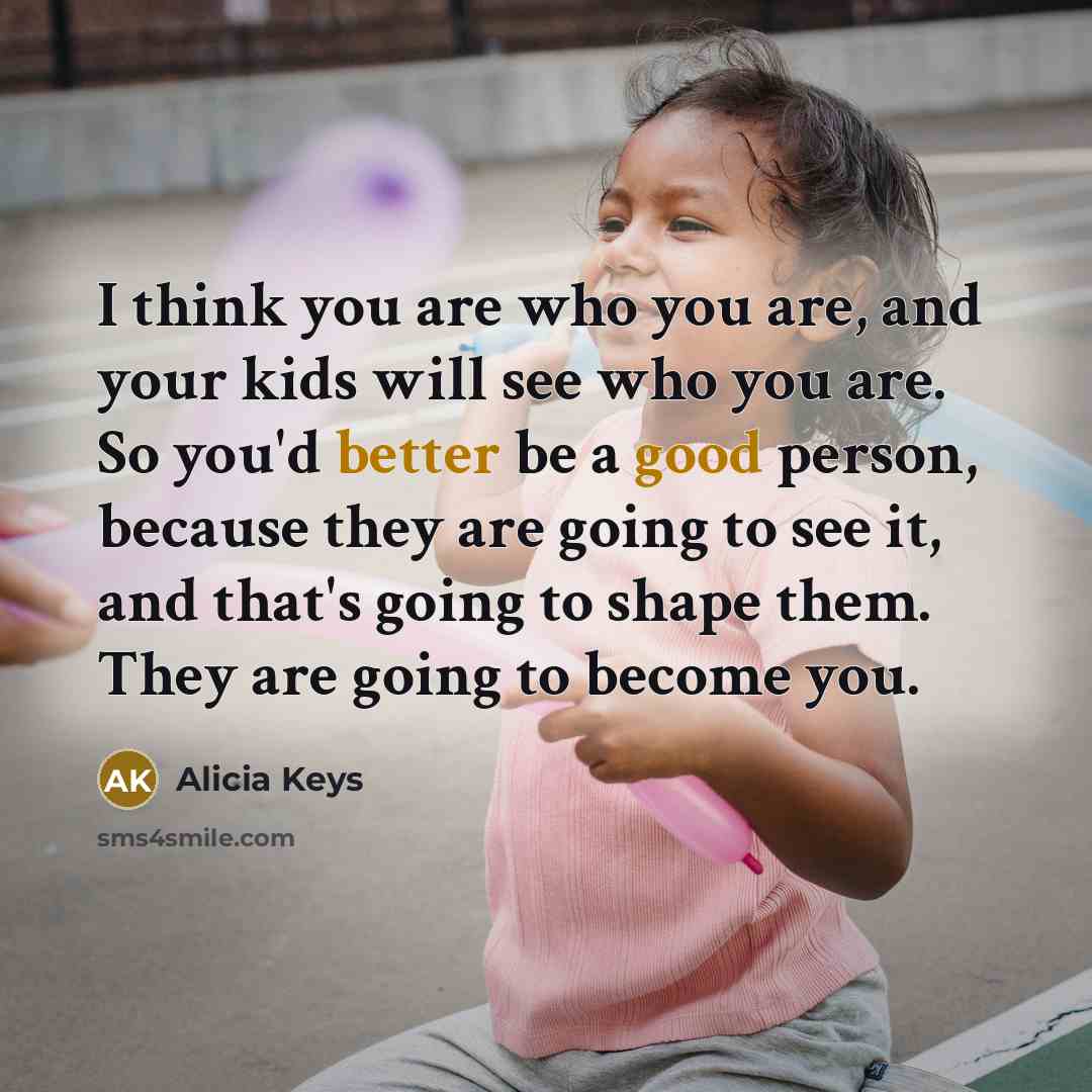 “I think you are who you are, and your kids…” quote by Alicia Keys