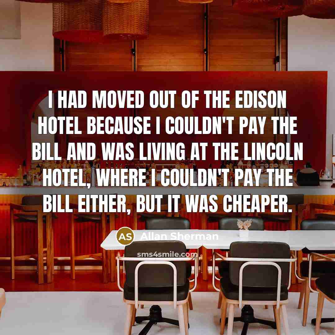 “I had moved out of the Edison Hotel because I…” quote by Allan Sherman