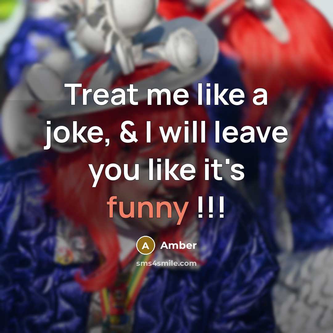 “Treat me like a joke, & I will leave you…” quote by Amber