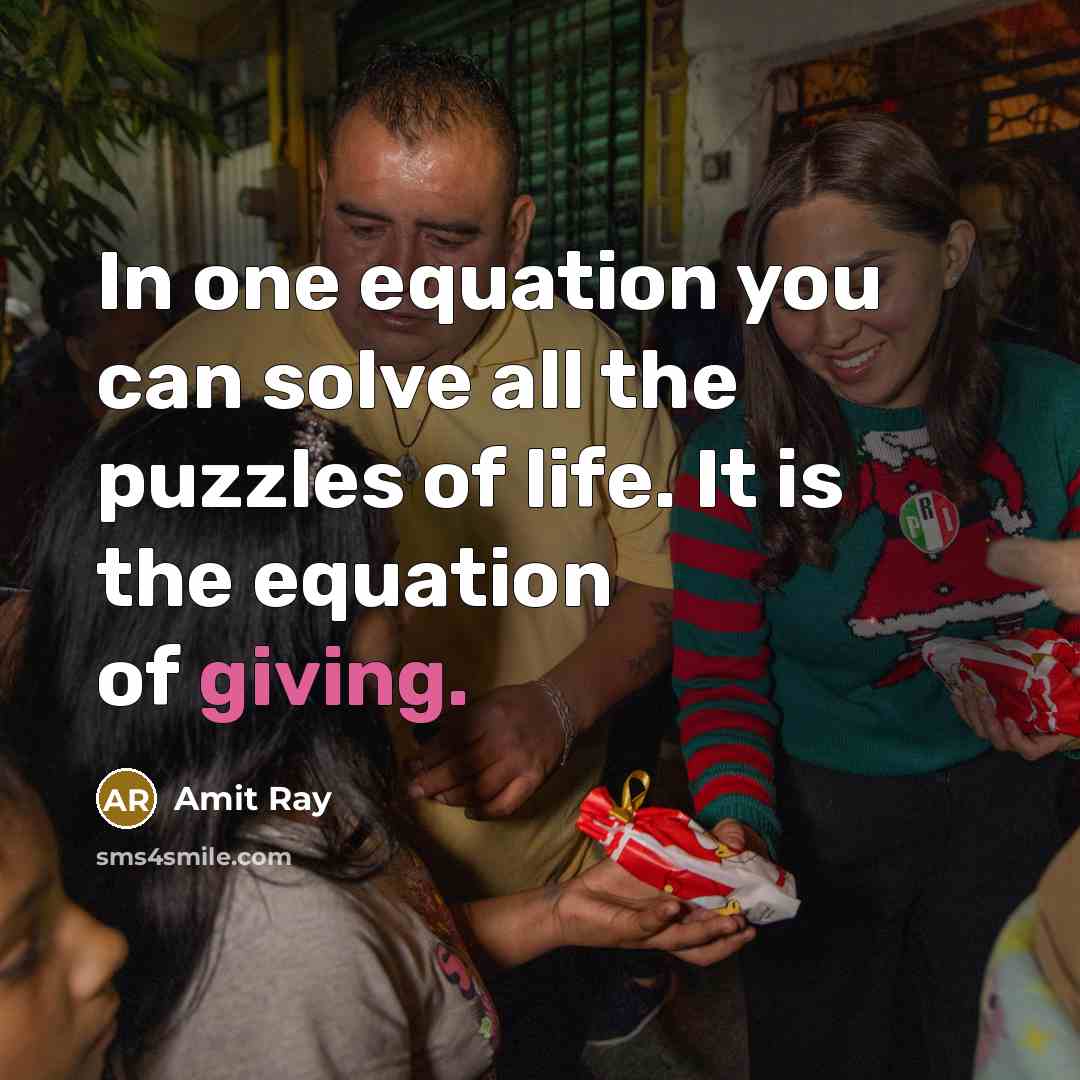 “In one equation you can solve all the puzzles of life. It is the equation of giving.” quote by Amit Ray