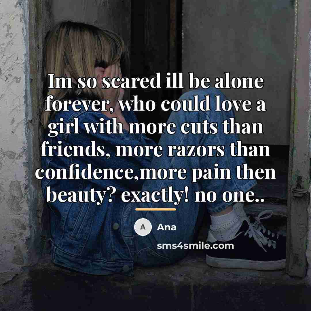 “Im so scared ill be alone forever, who could love…” quote by Ana