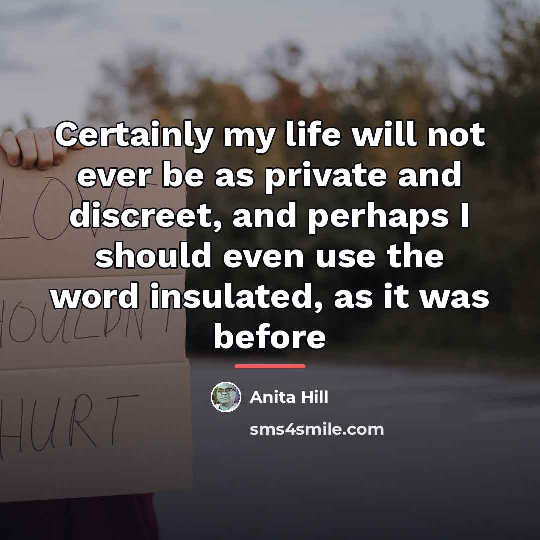 “Certainly my life will not ever be as private and…” quote by Anita Hill