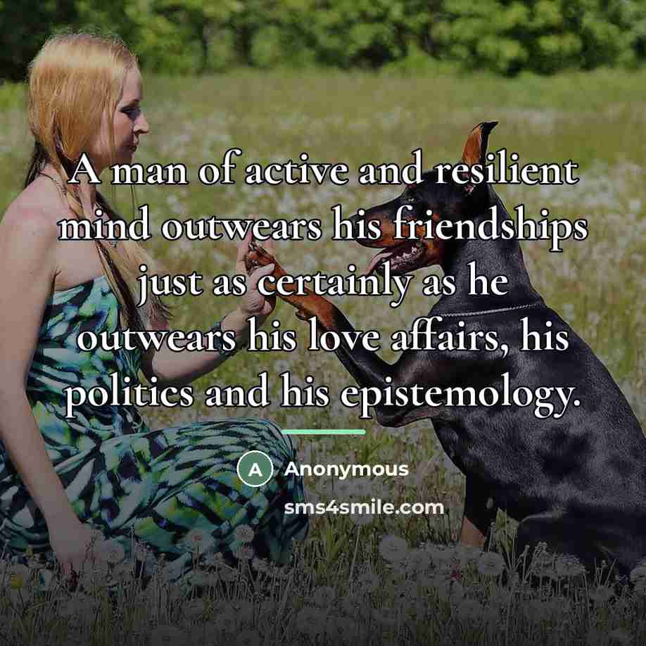 “A man of active and resilient mind outwears his friendships…” quote by Anonymous