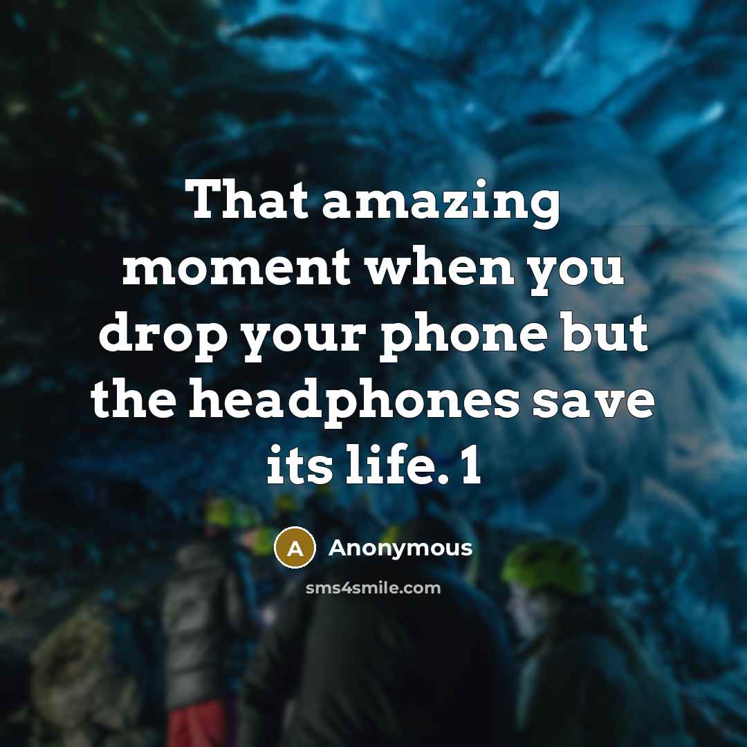 “That amazing moment when you drop your phone but the headphones save its life. 1” quote by Anonymous