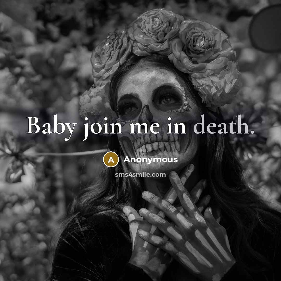 “Baby join me in death.” quote by Anonymous