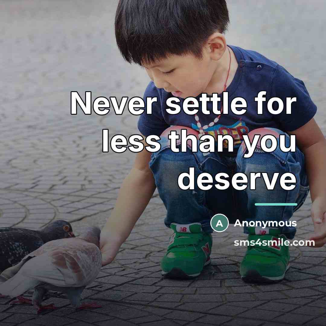 “Never settle for less than you deserve…” quote by Anonymous