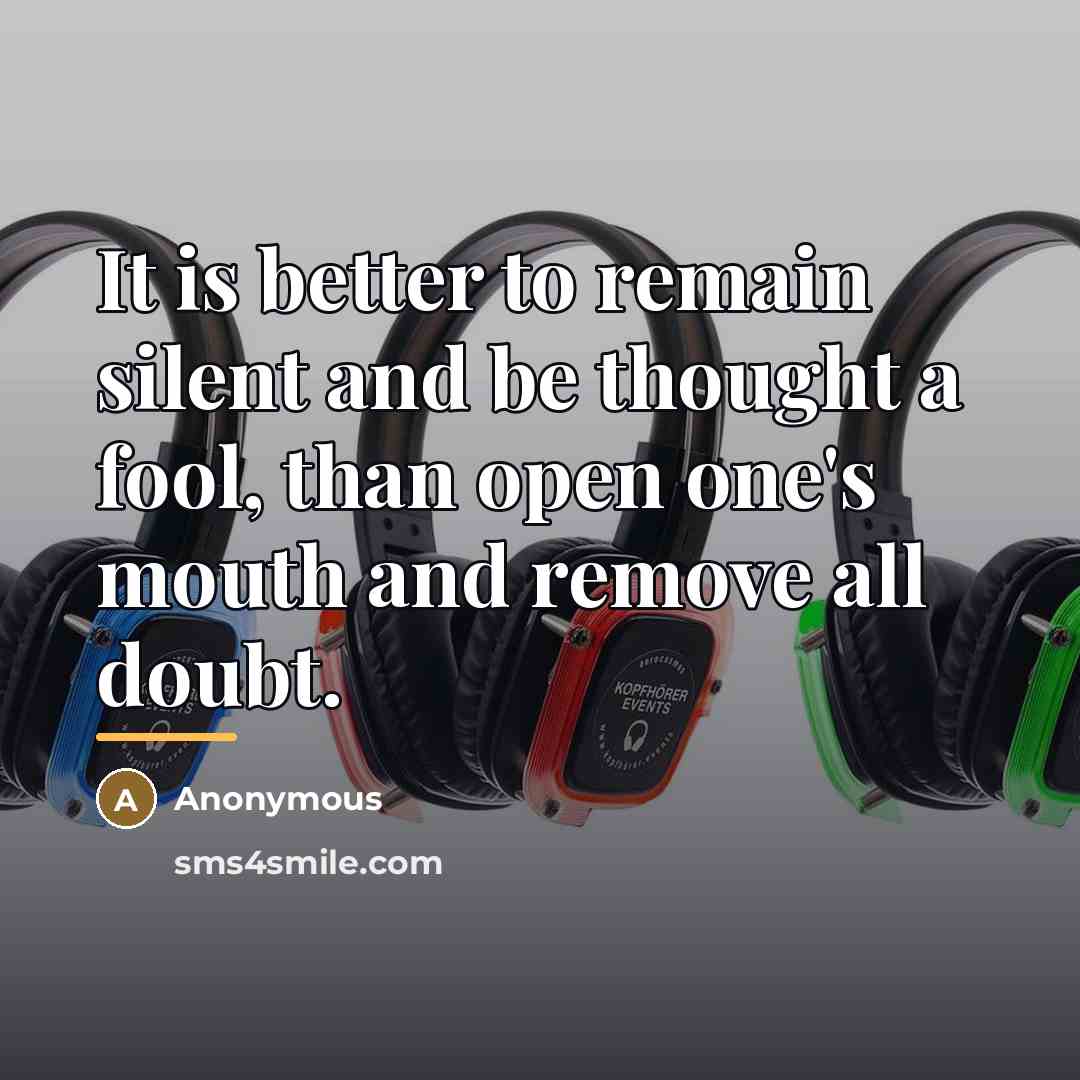 “It is better to remain silent and be thought a…” quote by Anonymous