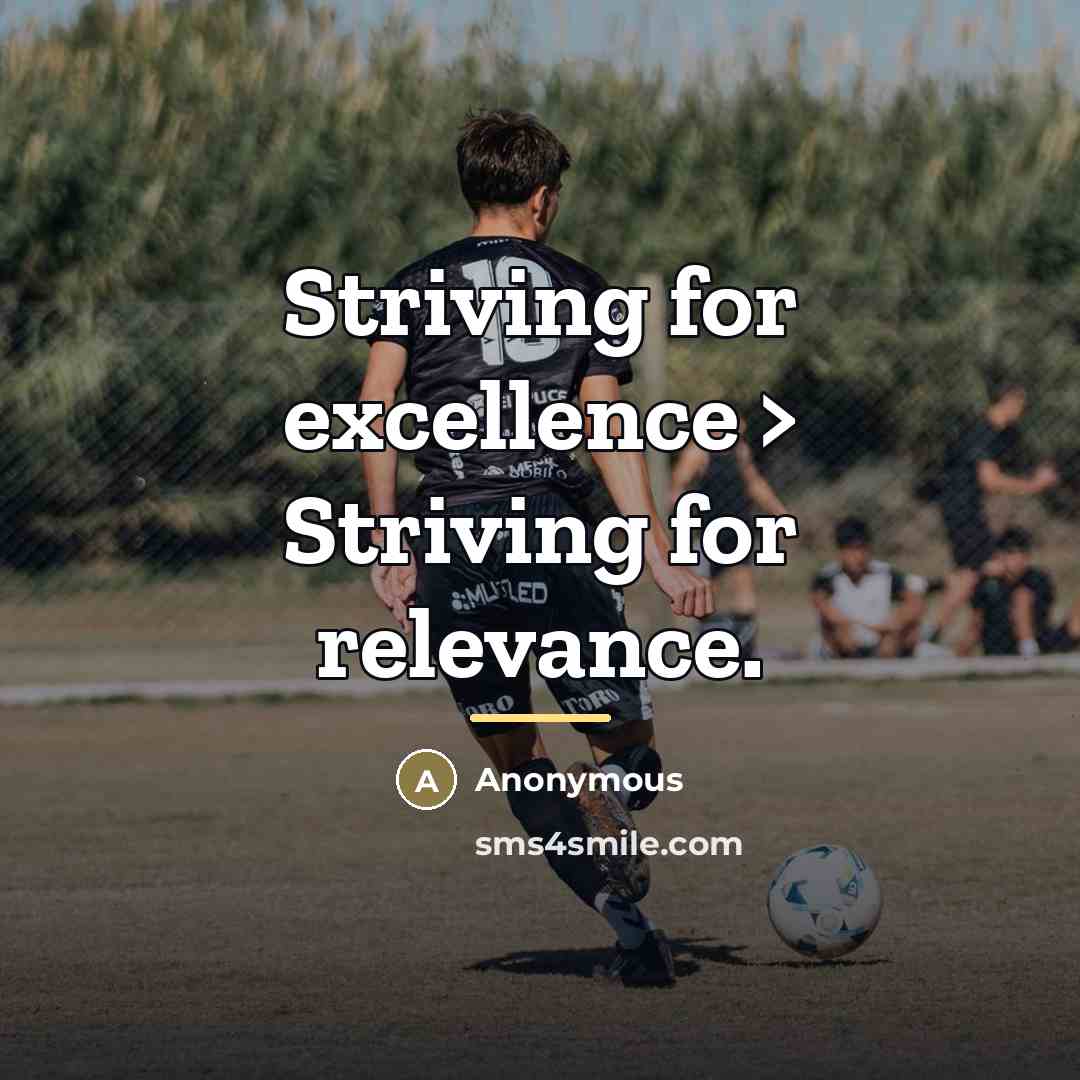 “Striving for excellence > Striving for relevance.…” quote by Anonymous