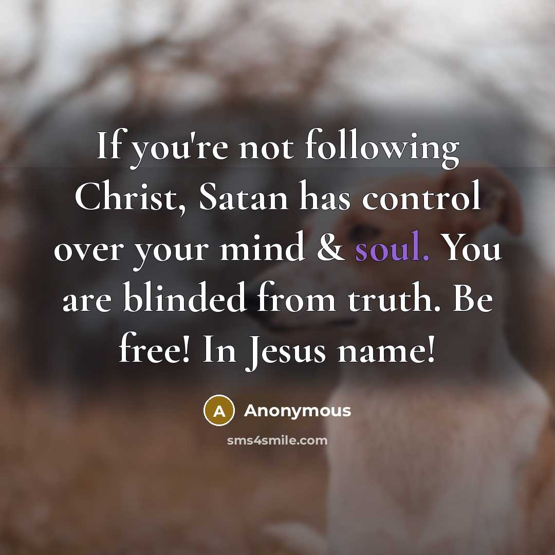 “If you're not following Christ, Satan has control over your…” quote by Anonymous
