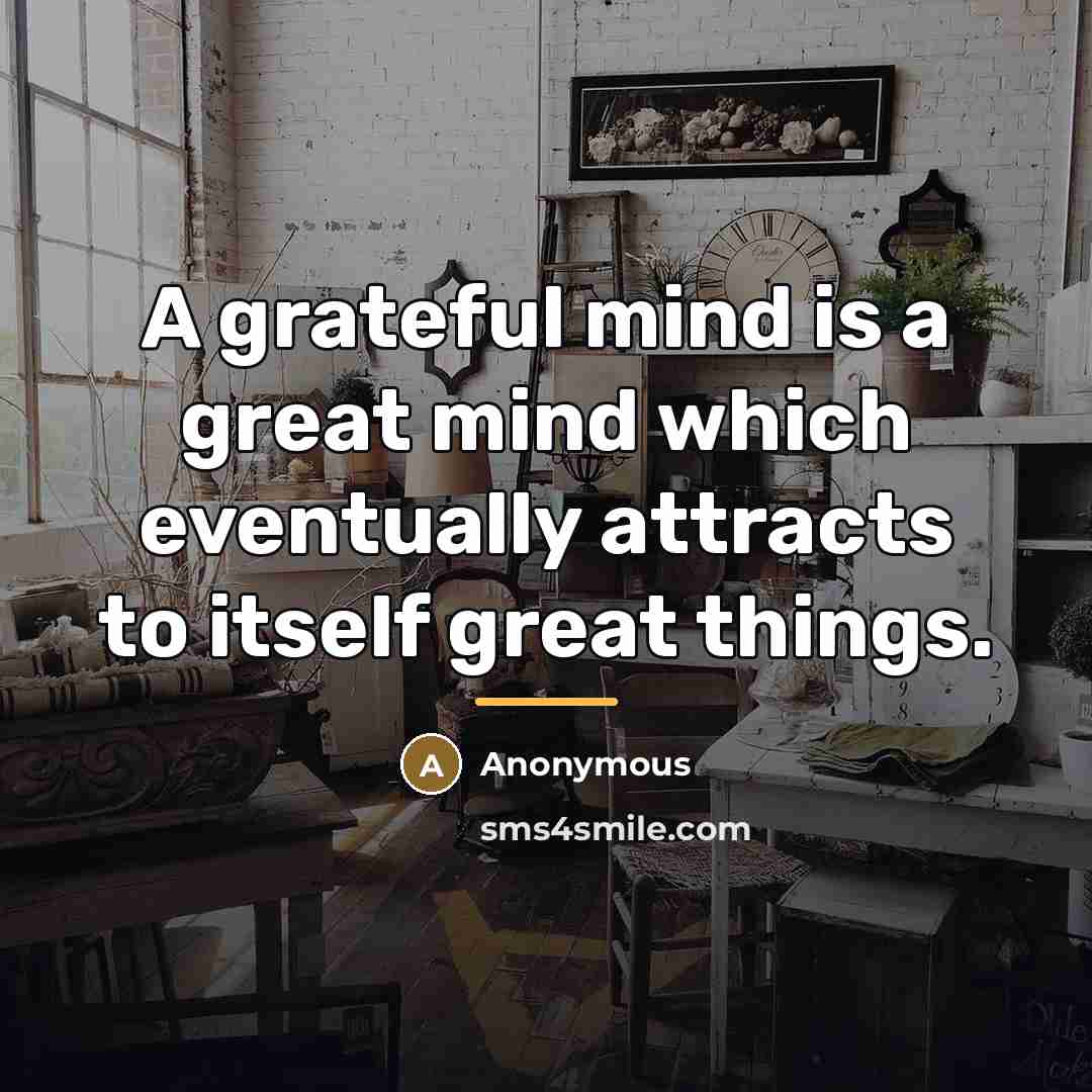 “A grateful mind is a great mind which eventually attracts…” quote by Anonymous