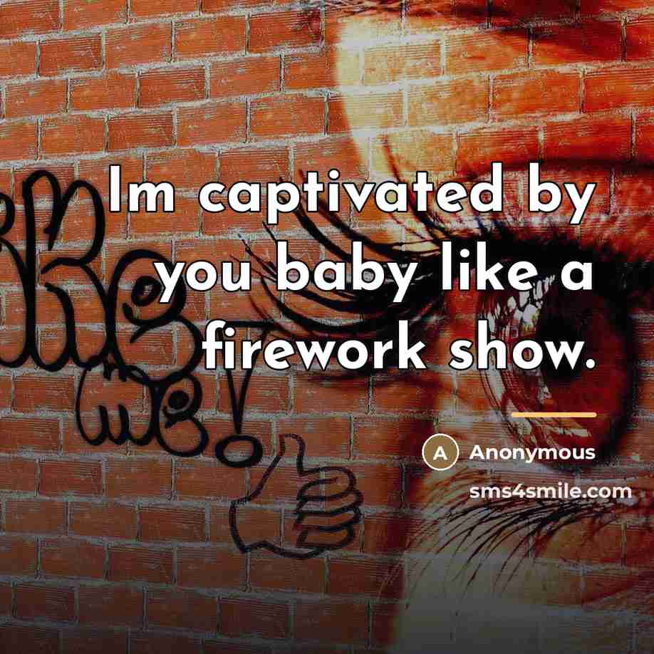 “Im captivated by you baby like a firework show.…” quote by Anonymous