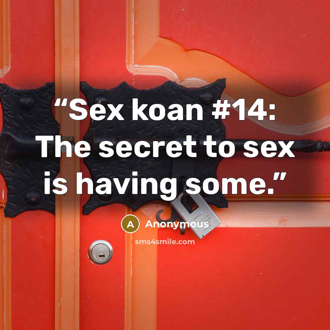 “Sex koan #14: The secret to sex is having some.” quote by Anonymous