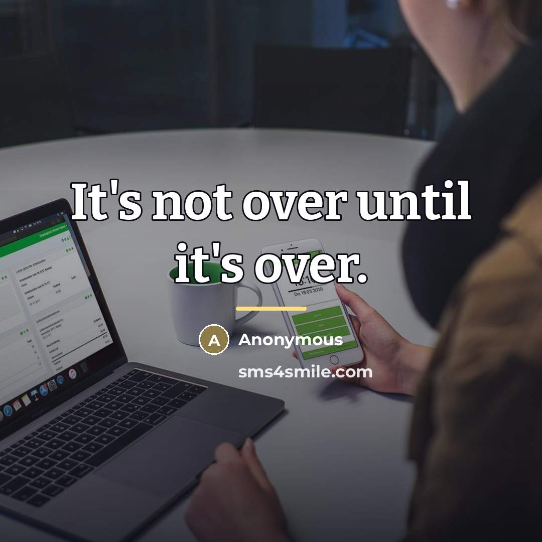 “It's not over until it's over.…” quote by Anonymous