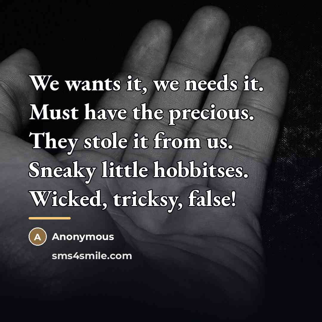 “We wants it, we needs it. Must have the precious.…” quote by Anonymous