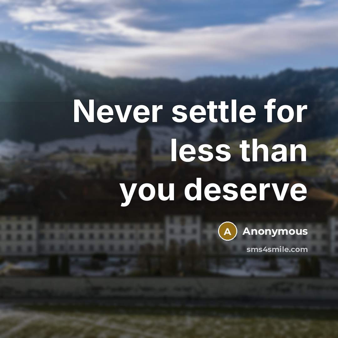 “Never settle for less than you deserve” quote by Anonymous