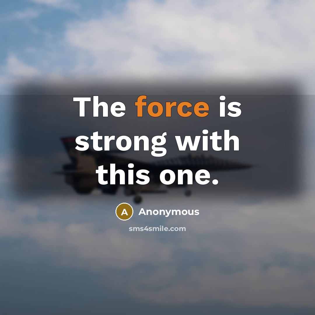 “The force is strong with this one.” quote by Anonymous