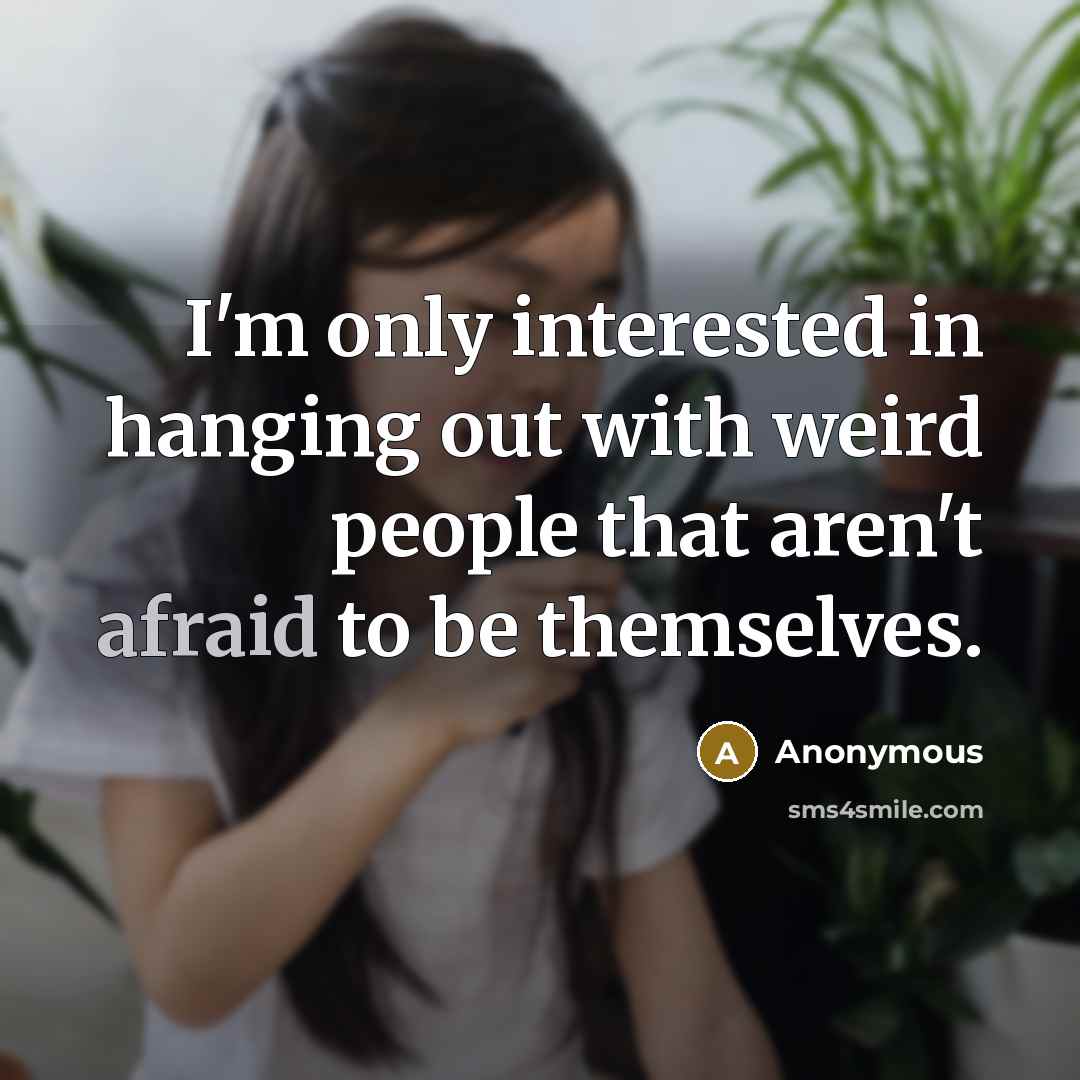 “I'm only interested in hanging out with weird people that…” quote by Anonymous