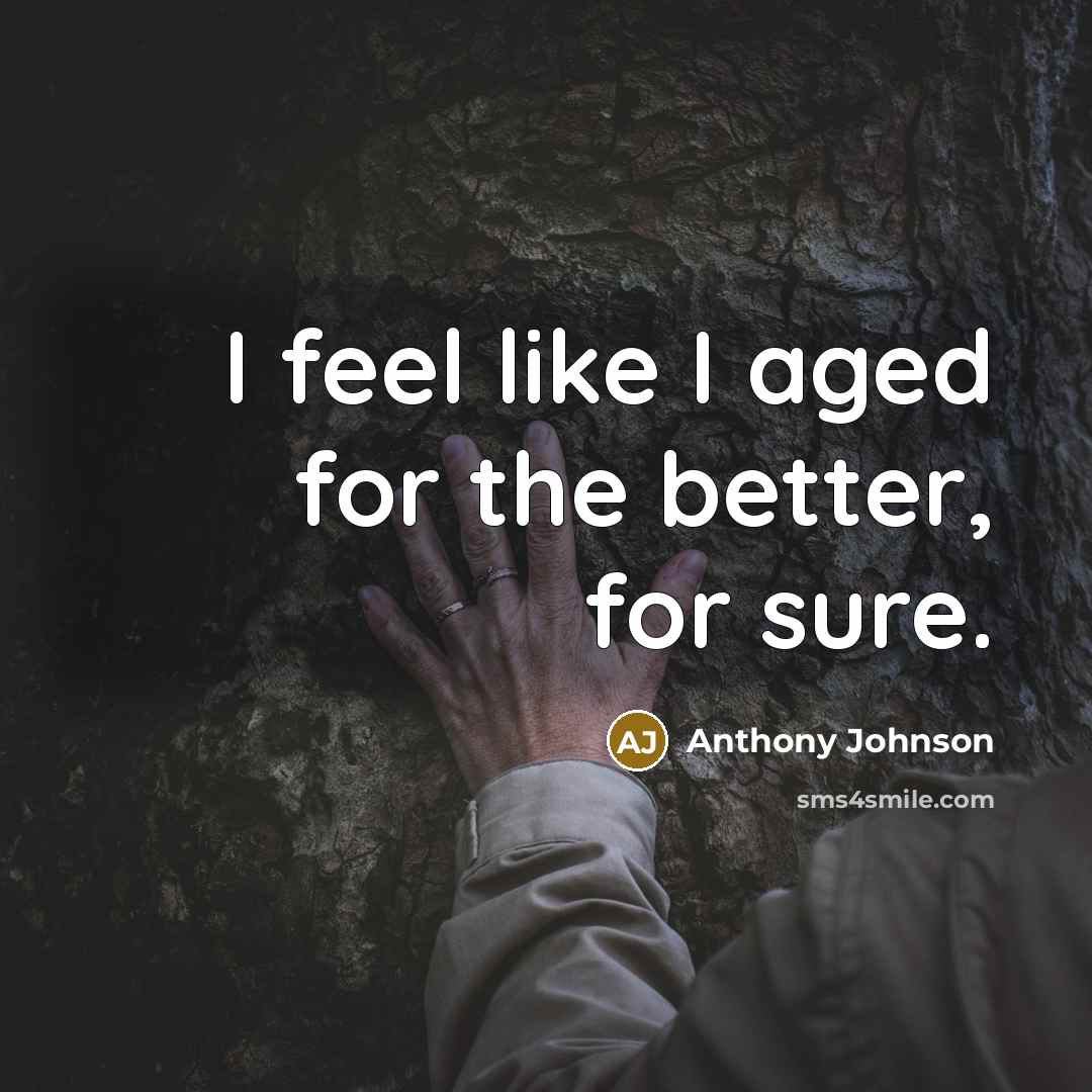 “I feel like I aged for the better, for sure.…” quote by Anthony Johnson