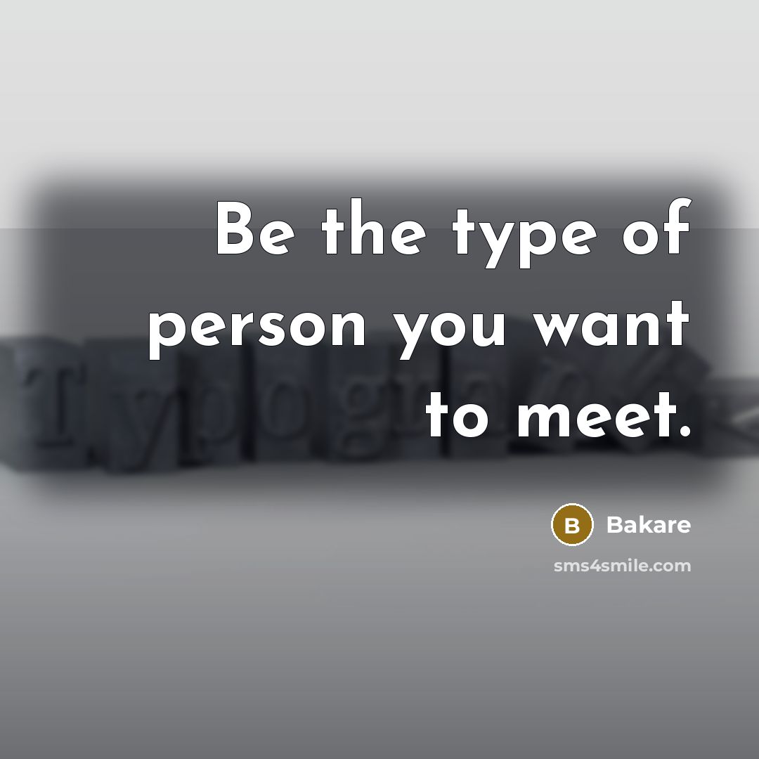 “Be the type of person you want to meet.” quote by Bakare