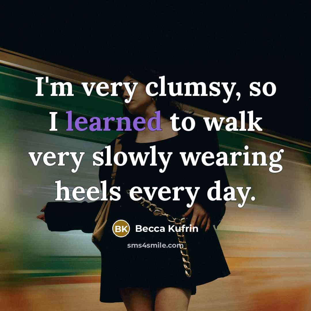 “I'm very clumsy, so I learned to walk very slowly wearing heels every day.” quote by Becca Kufrin