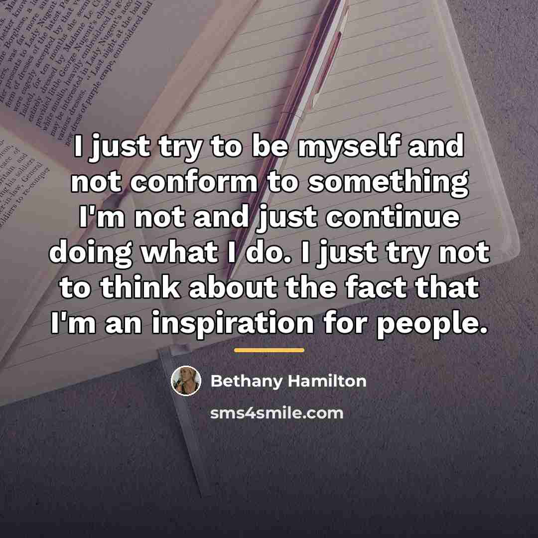 “I just try to be myself and not conform to…” quote by Bethany Hamilton
