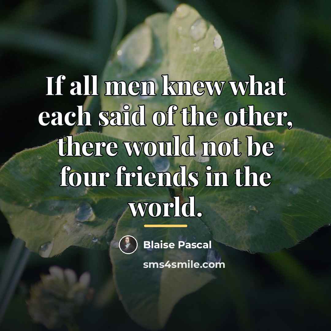 “If all men knew what each said of the other,…” quote by Blaise Pascal