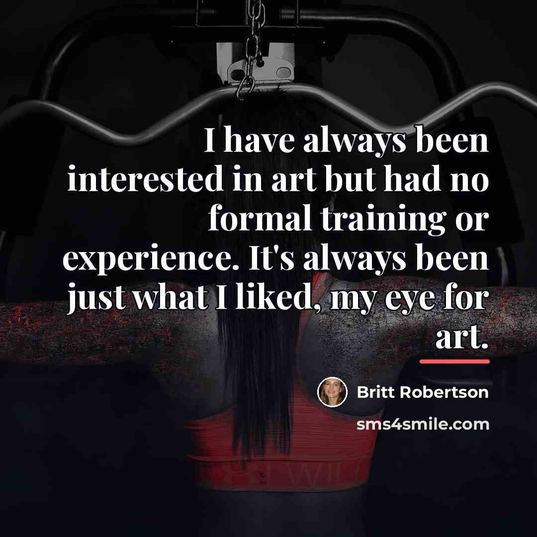 “I have always been interested in art but had no…” quote by Britt Robertson