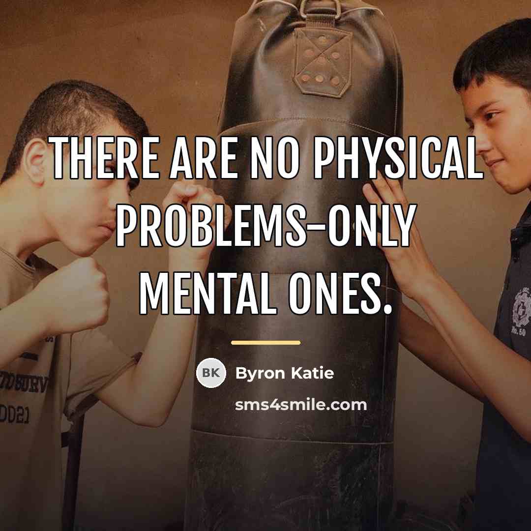 “There are no physical problems-only mental ones.…” quote by Byron Katie